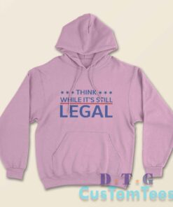 Think While Its Still Legal Hoodie Color Pink