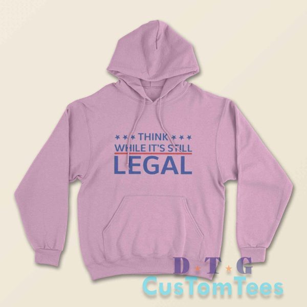 Think While Its Still Legal Hoodie Color Pink