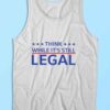 Think While Its Still Legal Tank Top