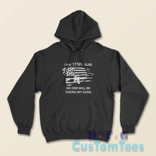I Am 1776 Sure No One Will Be Taking My Guns Hoodie