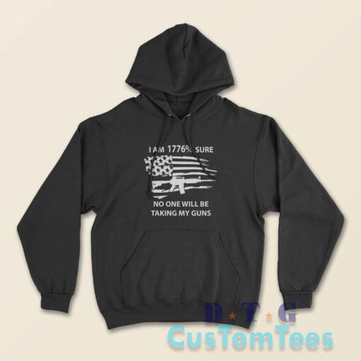 I Am 1776 Sure No One Will Be Taking My Guns Hoodie