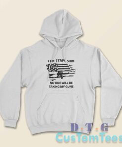 I Am 1776 Sure No One Will Be Taking My Guns Hoodie Color White