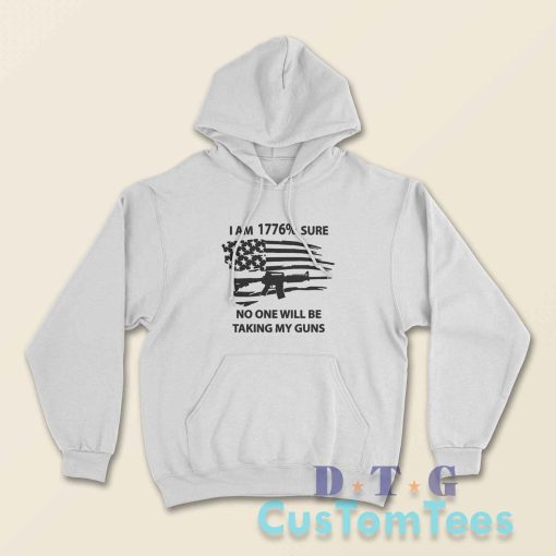 I Am 1776 Sure No One Will Be Taking My Guns Hoodie Color White