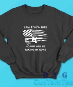 I Am 1776 Sure No One Will Be Taking My Guns Sweatshirt