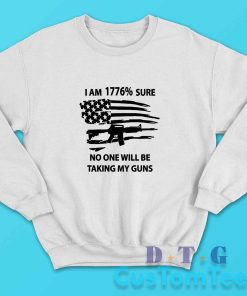 I Am 1776 Sure No One Will Be Taking My Guns Sweatshirt Color White