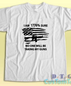 I Am 1776 Sure No One Will Be Taking My Guns T-Shirt Color White
