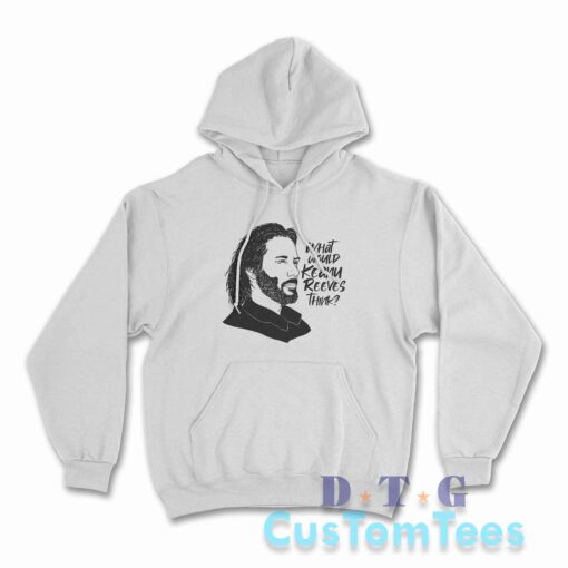 What Would Keanu Reeves Think Hoodie