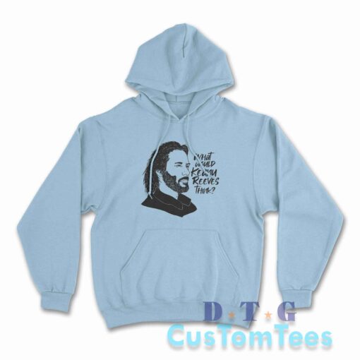 What Would Keanu Reeves Think Hoodie Color Light Blue