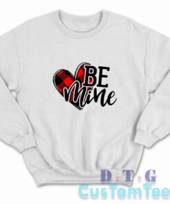 Be Mine Valentines Sweatshirt