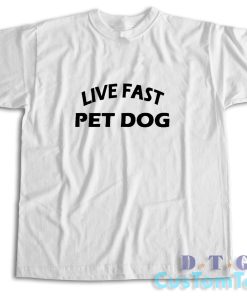 Live Fast Pet Dog T-Shirt
