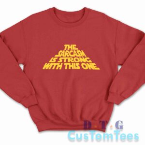 The Sarcasm Is Strong With This One Sweatshirt Color Red