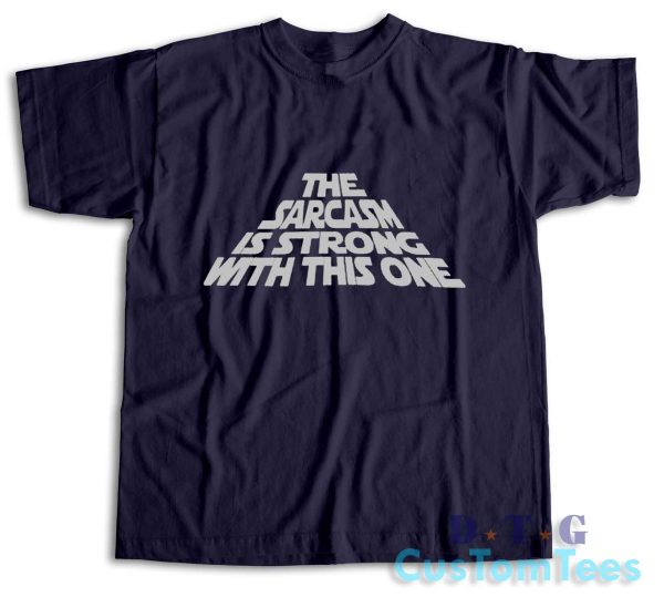 The Sarcasm Is Strong With This One T-Shirt Color Navy
