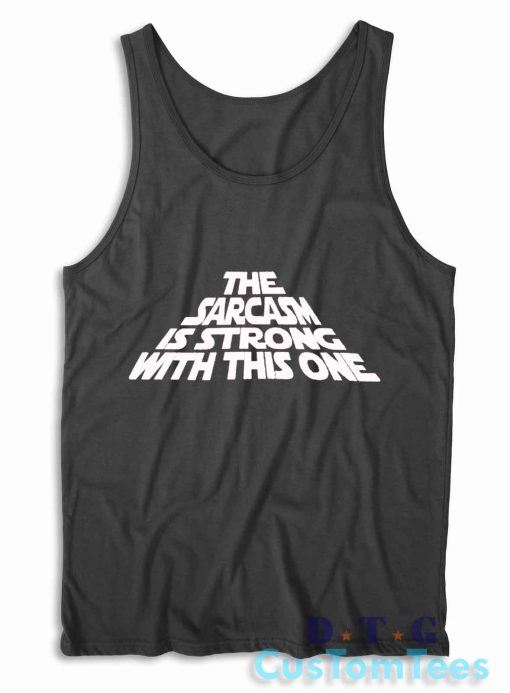 The Sarcasm Is Strong With This One Tank Top Color Black