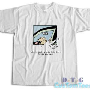 Dog Driver What A Feeling To Be Right Here T-Shirt