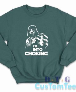 I Am Into Choking Darth Vader Star Wars Sweatshirt