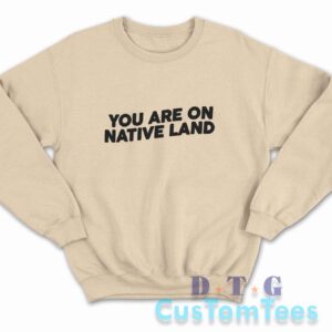 Indigenous You Are On Native Land Sweatshirt Color Cream
