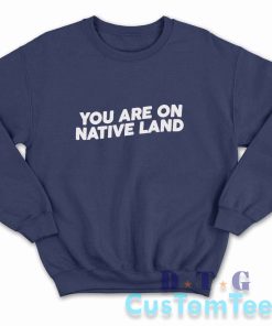 Indigenous You Are On Native Land Sweatshirt Color Navy