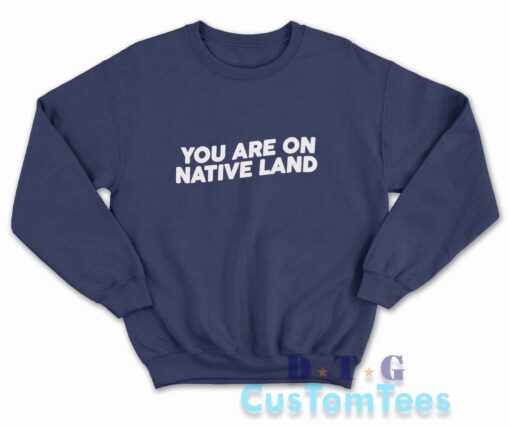 Indigenous You Are On Native Land Sweatshirt Color Navy