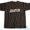 Indigenous You Are On Native Land T-Shirt