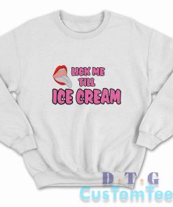 Lick Me Till Ice Cream Sweatshirt Color White