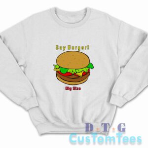 Say Burger Sweatshirt