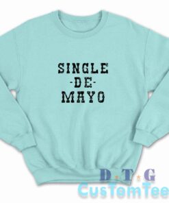Single De Mayo Western Funny Drinking Cinco De Drinko Sweatshirt Light Blue