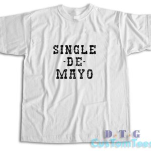 Single De Mayo Western Funny Drinking Cinco De Drinko T-Shirt Color White