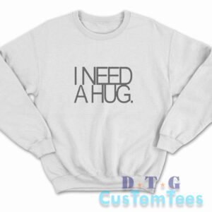 I Need A Hug Sweatshirt