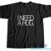 I Need A Hug T-Shirt
