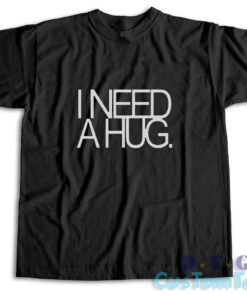 I Need A Hug T-Shirt