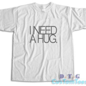 I Need A Hug T-Shirt Color White