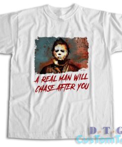 Michael Myers A Real Man Will Chase After You T-Shirt