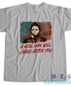 Michael Myers A Real Man Will Chase After You T-Shirt Color Grey
