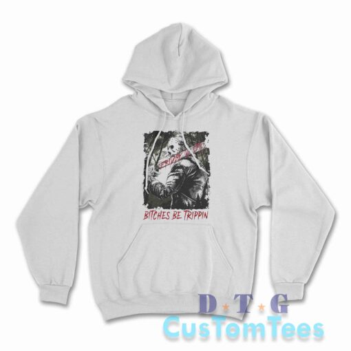 Jason Voorhees Bitches Be Trippin Hoodie