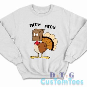 Meow Meow Turkey Thanksgiving Sweatshirt Color White