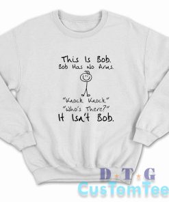 This is Bob Bob Has No Arms Sweatshirt