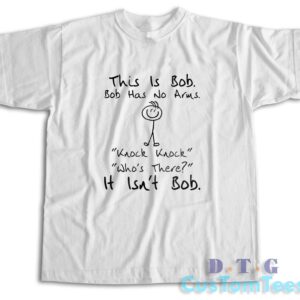 This is Bob Bob Has No Arms T-Shirt Color White