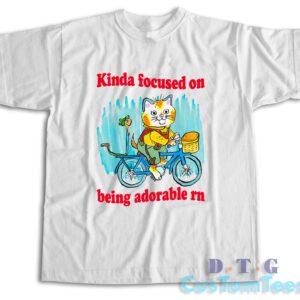 Kinda Focused On Being Adorable Rn T-Shirt