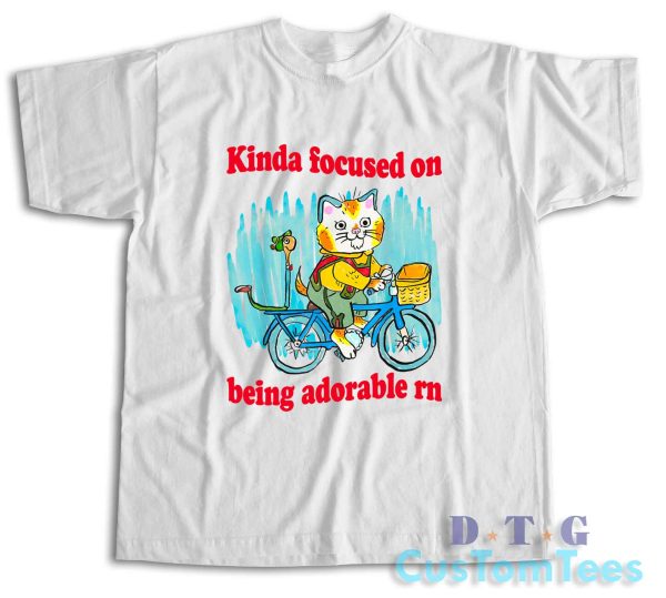 Kinda Focused On Being Adorable Rn T-Shirt