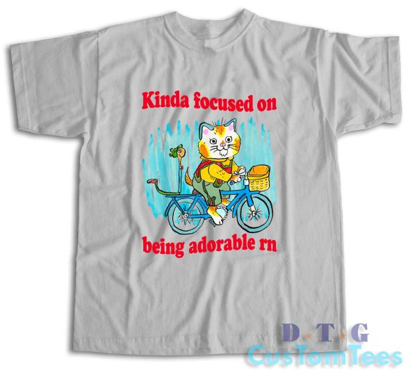 Kinda Focused On Being Adorable Rn T-Shirt Color Grey
