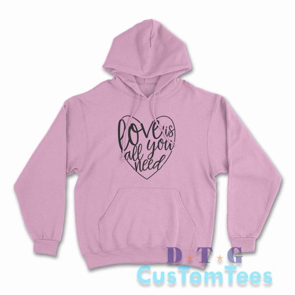 Love Is All You Need Hoodie