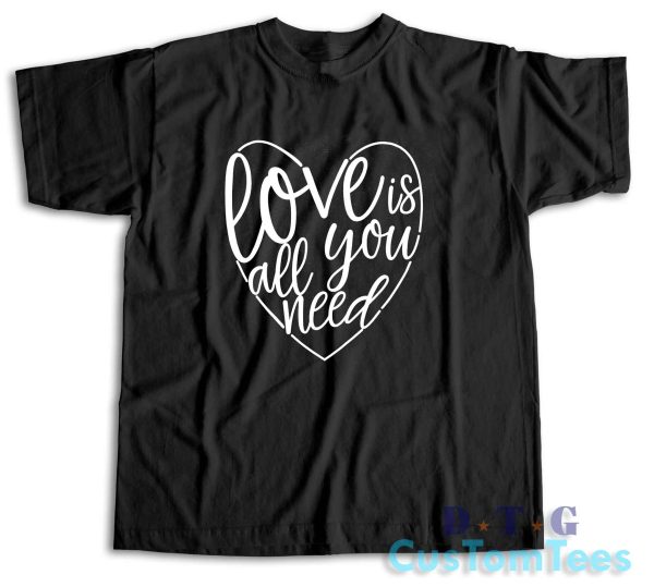 Love Is All You Need T-Shirt Color Black