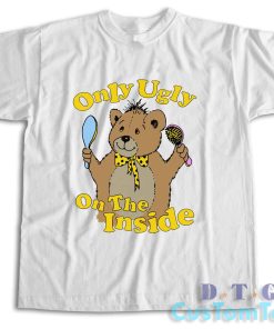 Only Ugly On The Inside T-Shirt
