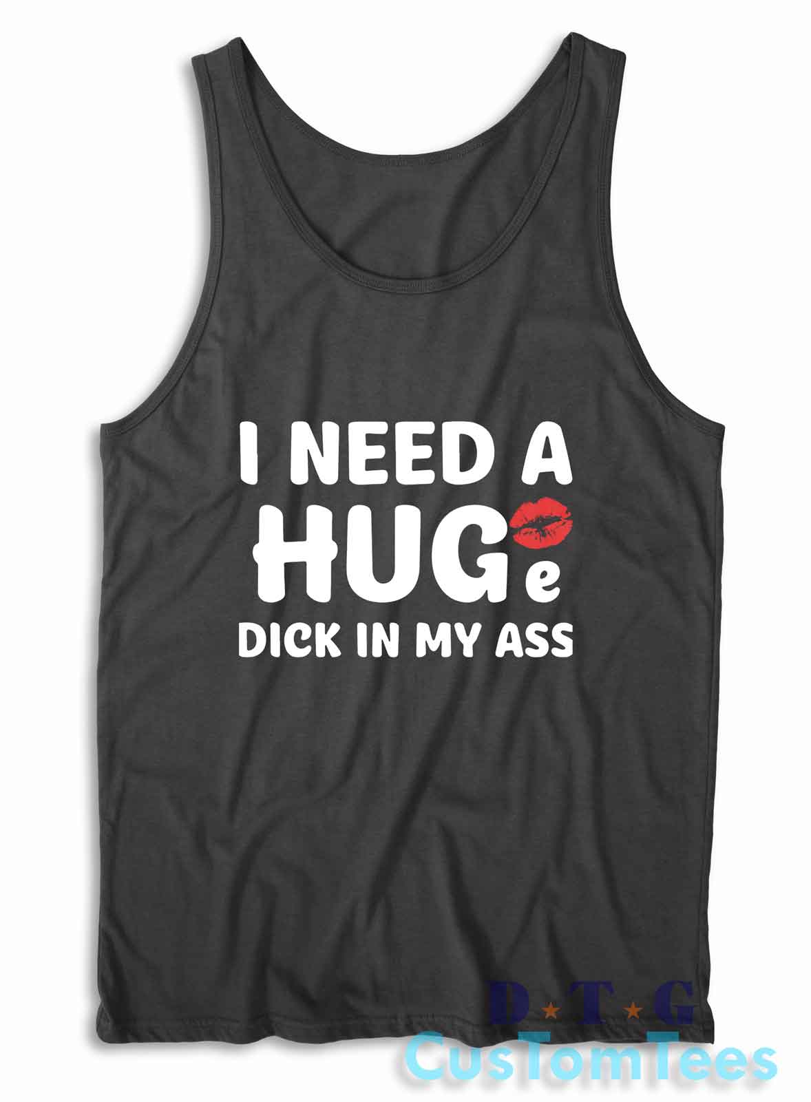 I Need A Huge Dick In My Ass Tank Top Color Black