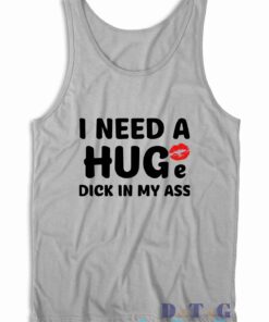 I Need A Huge Dick In My Ass Tank Top Color Grey