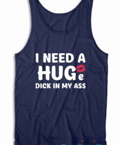 I Need A Huge Dick In My Ass Tank Top Color Navy