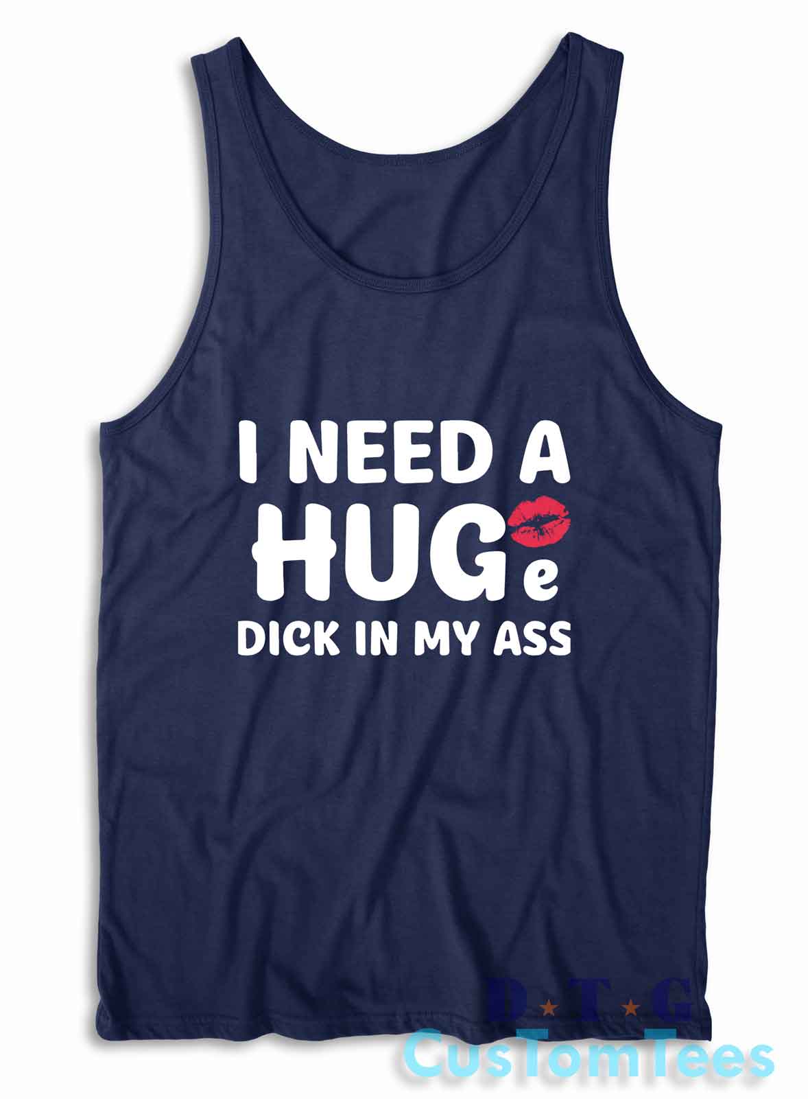 I Need A Huge Dick In My Ass Tank Top Color Navy