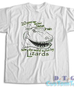 20 Years Ago We Had Steve Irwin Now The World Is Run By Lizards T-Shirt