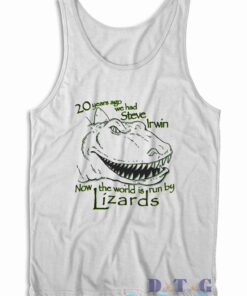 20 Years Ago We Had Steve Irwin Now The World Is Run By Lizards Tank Top