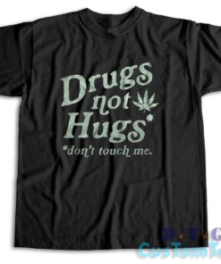 Drugs Not Hugs Don't Touch Me T-Shirt